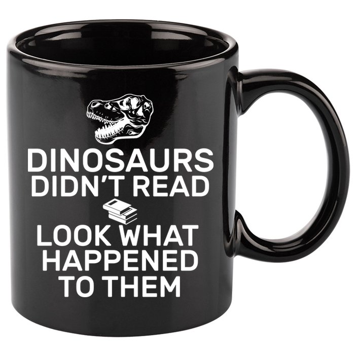 Dinosaurs Didn't Read Look What Happened To Them 11oz C Handle Ceramic Mug