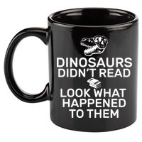 Dinosaurs Didn't Read Look What Happened To Them 11oz C Handle Ceramic Mug