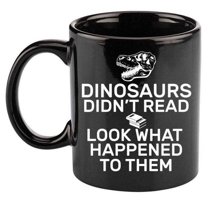 Dinosaurs Didn't Read Look What Happened To Them 11oz C Handle Ceramic Mug