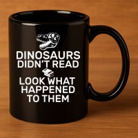 Dinosaurs Didn't Read Look What Happened To Them 11oz C Handle Ceramic Mug
