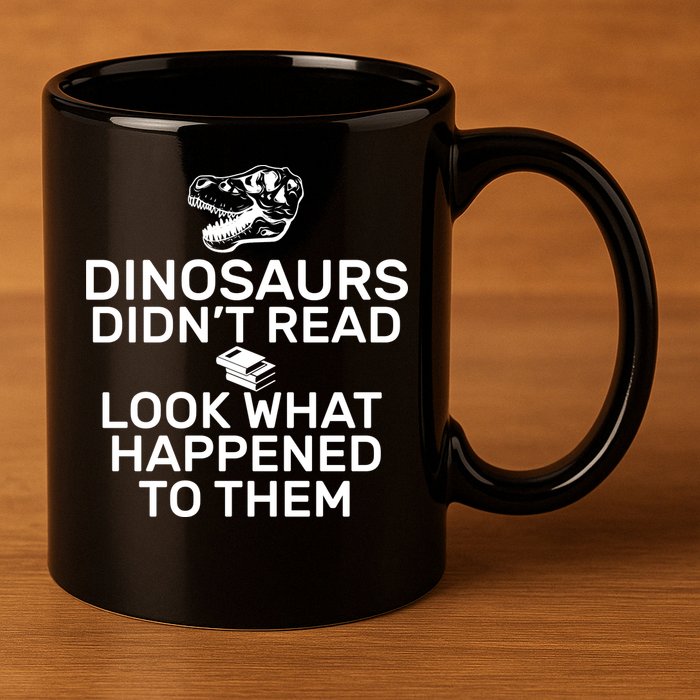 Dinosaurs Didn't Read Look What Happened To Them 11oz C Handle Ceramic Mug