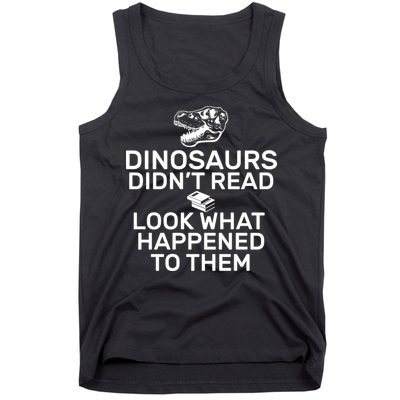 Dinosaurs Didn't Read Look What Happened To Them Tank Top