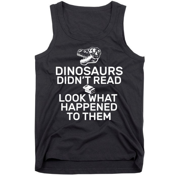 Dinosaurs Didn't Read Look What Happened To Them Tank Top