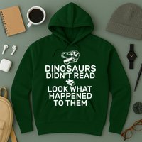 Dinosaurs Didn't Read Look What Happened To Them Hoodie