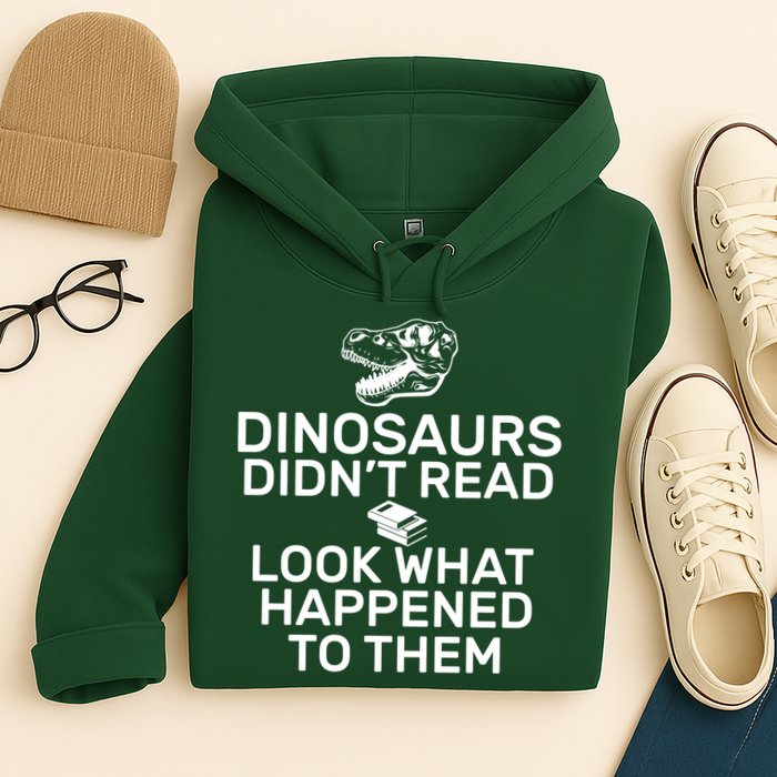 Dinosaurs Didn't Read Look What Happened To Them Hoodie
