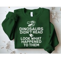 Dinosaurs Didn't Read Look What Happened To Them Sweatshirt