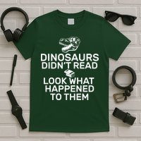 Dinosaurs Didn't Read Look What Happened To Them T-Shirt