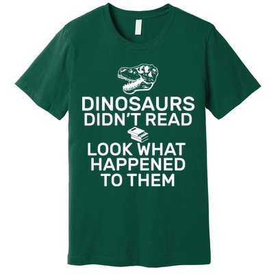 Dinosaurs Didn't Read Look What Happened To Them Premium T-Shirt