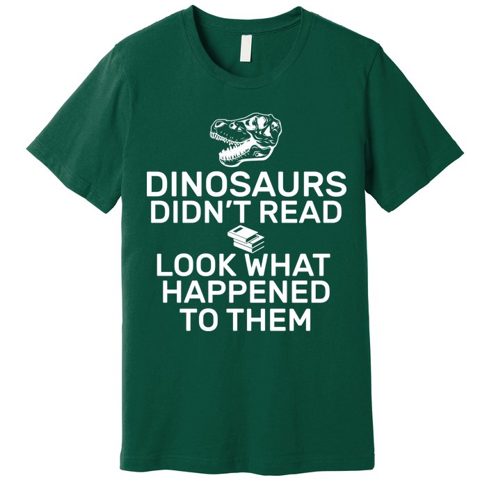 Dinosaurs Didn't Read Look What Happened To Them Premium T-Shirt