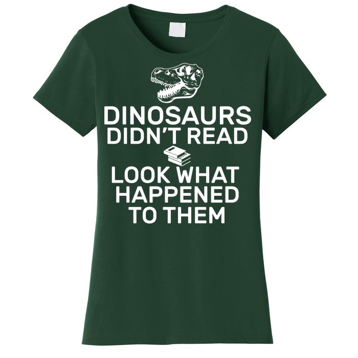 Dinosaurs Didn't Read Look What Happened To Them Women's T-Shirt