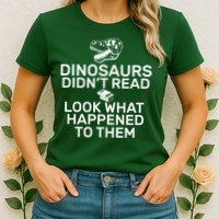 Dinosaurs Didn't Read Look What Happened To Them Womens T-Shirt