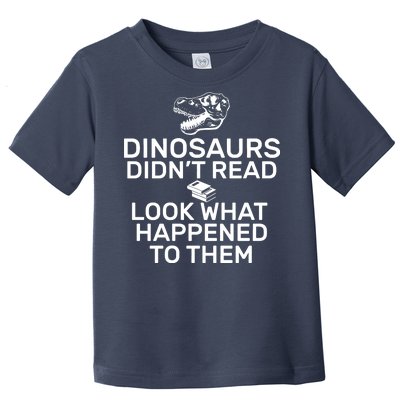 Dinosaurs Didn't Read Look What Happened To Them Toddler T-Shirt