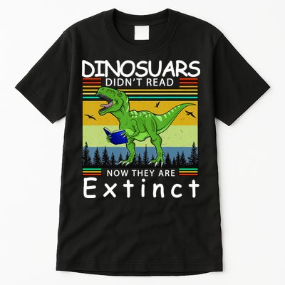 Dinosaurs Didn't Read Now They Are Extinct Funny Tall T-Shirt
