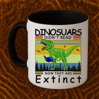 Dinosaurs Didn't Read Now They Are Extinct Funny Mug