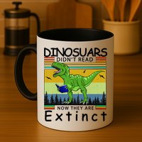 Dinosaurs Didn't Read Now They Are Extinct Funny Mug