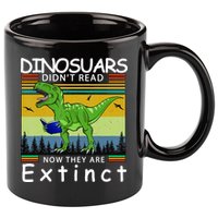 Dinosaurs Didn't Read Now They Are Extinct Funny 11oz C Handle Ceramic Mug