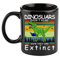 Dinosaurs Didn't Read Now They Are Extinct Funny 11oz C Handle Ceramic Mug