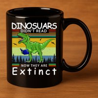 Dinosaurs Didn't Read Now They Are Extinct Funny 11oz C Handle Ceramic Mug
