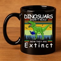 Dinosaurs Didn't Read Now They Are Extinct Funny 11oz C Handle Ceramic Mug