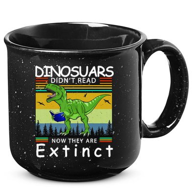 Dinosaurs Didn't Read Now They Are Extinct Funny 15oz Campfire Ceramic Mug