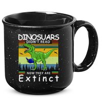 Dinosaurs Didn't Read Now They Are Extinct Funny 15oz Campfire Ceramic Mug