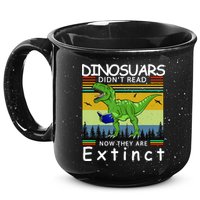 Dinosaurs Didn't Read Now They Are Extinct Funny 15oz Campfire Ceramic Mug