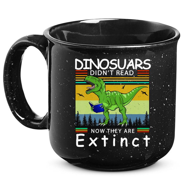 Dinosaurs Didn't Read Now They Are Extinct Funny 15oz Campfire Ceramic Mug