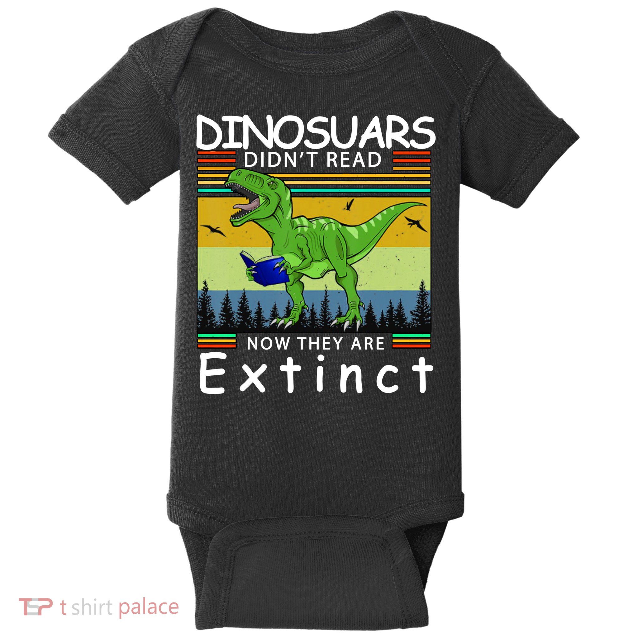 Dinosaurs Didn't Read Now They Are Extinct Funny Baby Bodysuit