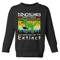 Dinosaurs Didn't Read Now They Are Extinct Funny Toddler Sweatshirt