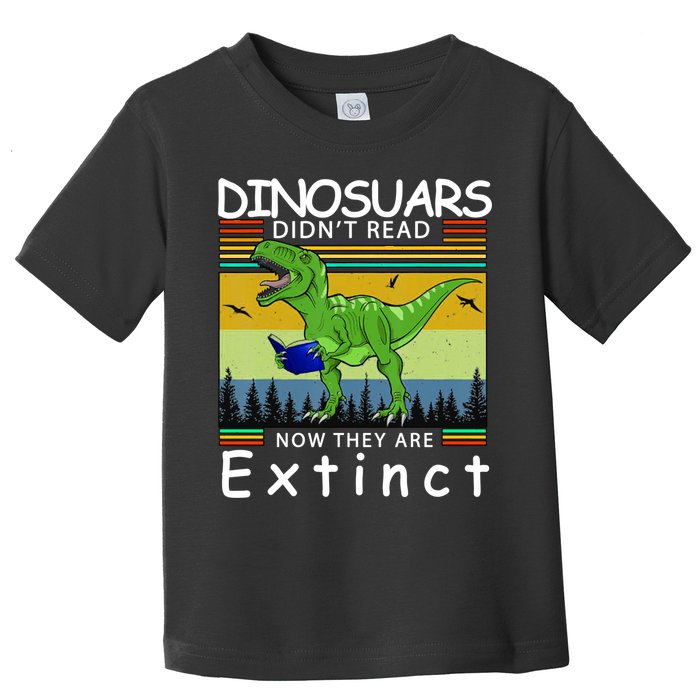 Dinosaurs Didn't Read Now They Are Extinct Funny Toddler T-Shirt