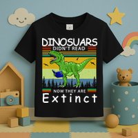 Dinosaurs Didn't Read Now They Are Extinct Funny Toddler T-Shirt