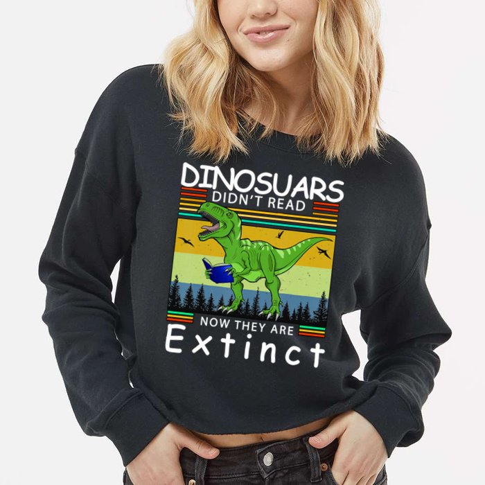 Dinosaurs Didn't Read Now They Are Extinct Funny Cropped Pullover Crew