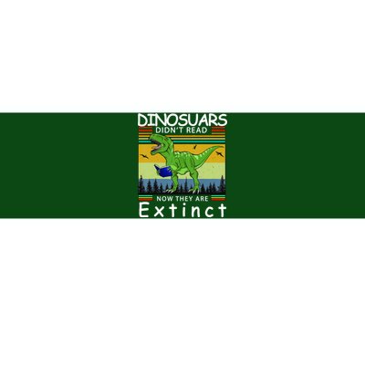 Dinosaurs Didn't Read Now They Are Extinct Funny Bumper Sticker