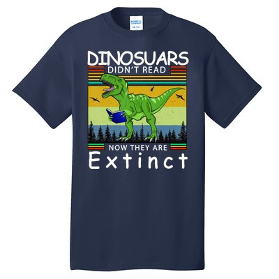 Dinosaurs Didn't Read Now They Are Extinct Funny Tall T-Shirt