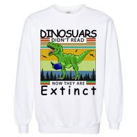 Dinosaurs Didn't Read Now They Are Extinct Funny Garment-Dyed Sweatshirt