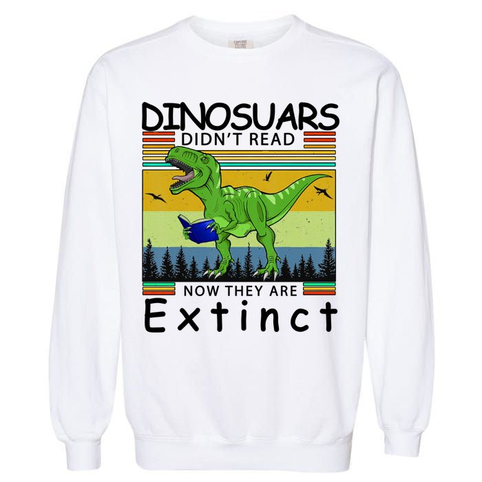 Dinosaurs Didn't Read Now They Are Extinct Funny Garment-Dyed Sweatshirt