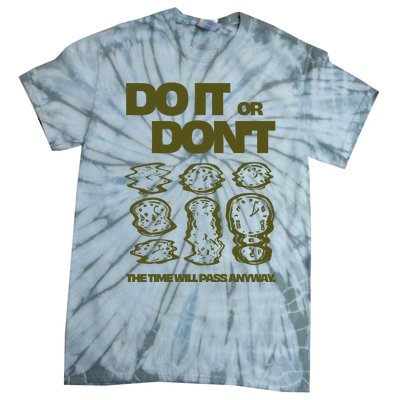 Do It Or DonT The Time Will Pass Anyway Tie-Dye T-Shirt