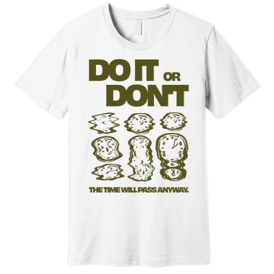 Do It Or DonT The Time Will Pass Anyway Premium T-Shirt