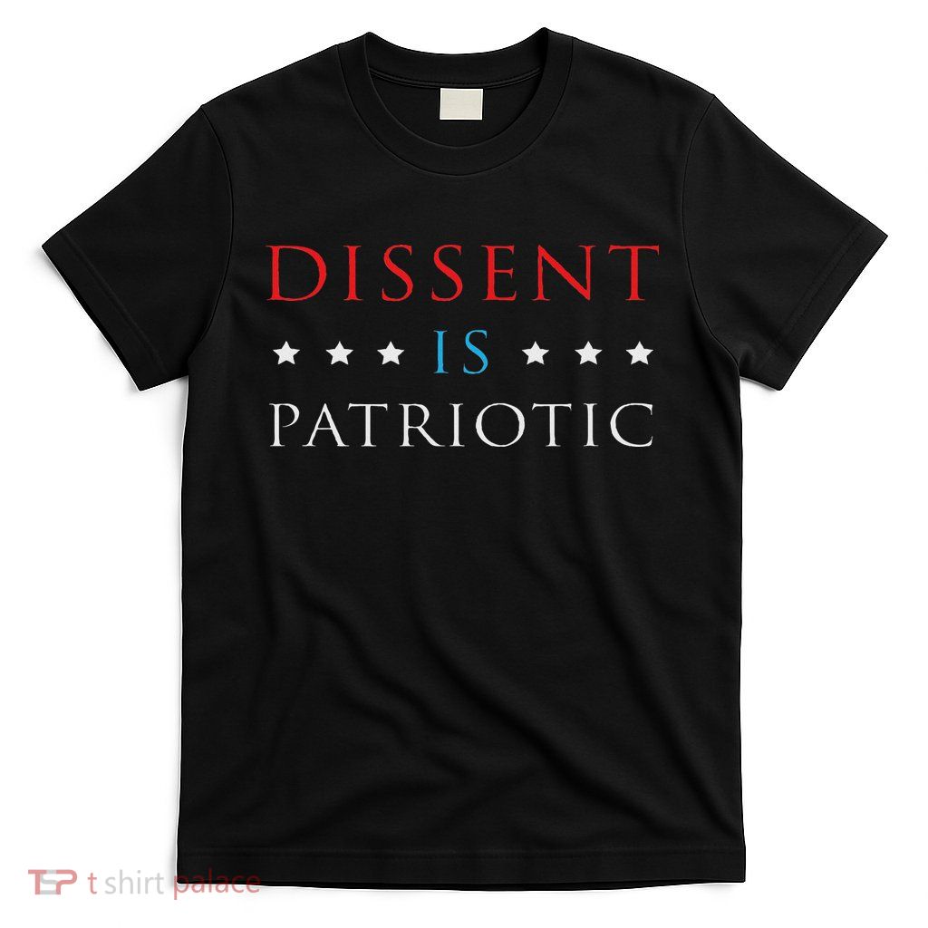 Dissent Is Patriotic Usa Political Resist Protest Gear T-Shirt