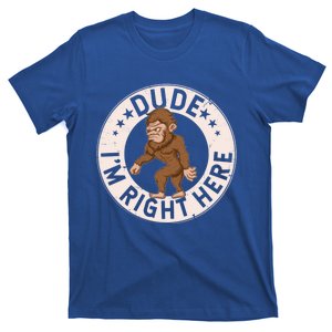 Dude Im Right Here Bigfoot Sasquatch American Folklore Gift T-Shirt