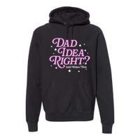 Dad Idea Right 2024 Funny FatherS Day Gift Premium Hoodie