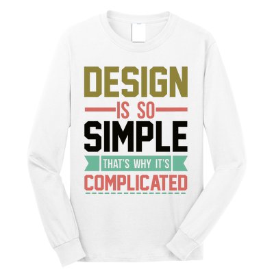 Design Is So Simple That S Why It's Complicated Long Sleeve Shirt