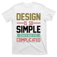 Design Is So Simple That S Why It's Complicated T-Shirt