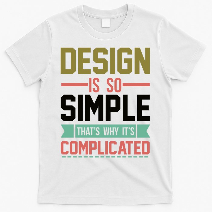 Design Is So Simple That S Why It's Complicated T-Shirt