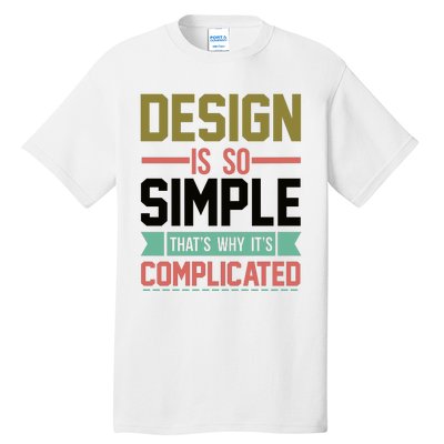 Design Is So Simple That S Why It's Complicated Tall T-Shirt