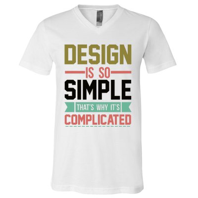 Design Is So Simple That S Why It's Complicated V-Neck T-Shirt