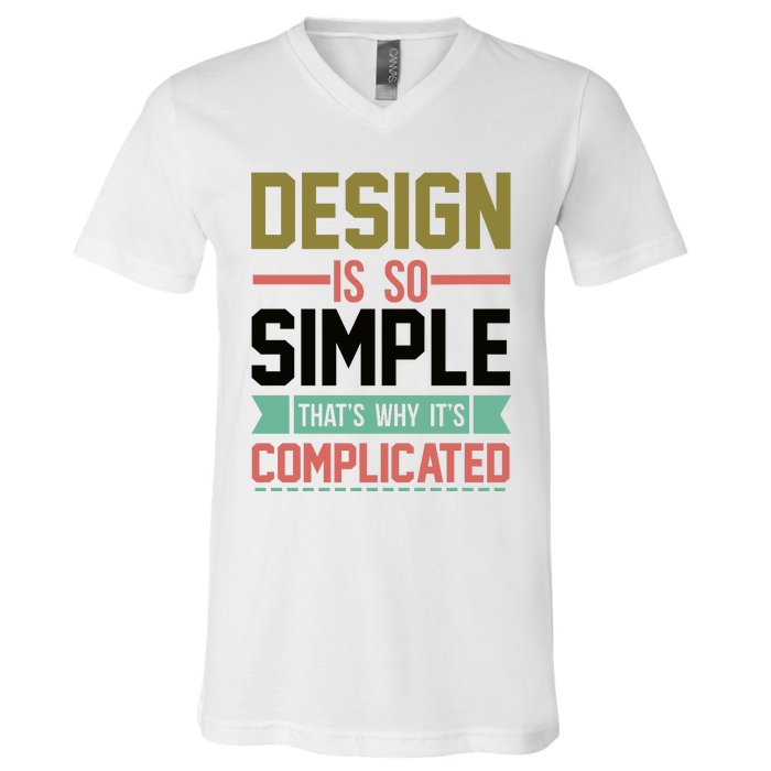 Design Is So Simple That S Why It's Complicated V-Neck T-Shirt