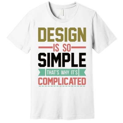 Design Is So Simple That S Why It's Complicated Premium T-Shirt