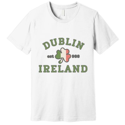 Dublin Ireland Saint Patricks Day Green Shamrock Gifts Hoodie Premium T-Shirt