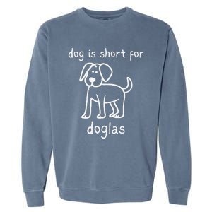 Dog Is Short For Doglas Funny Gen Z Douglas Name Meme Garment-Dyed Sweatshirt